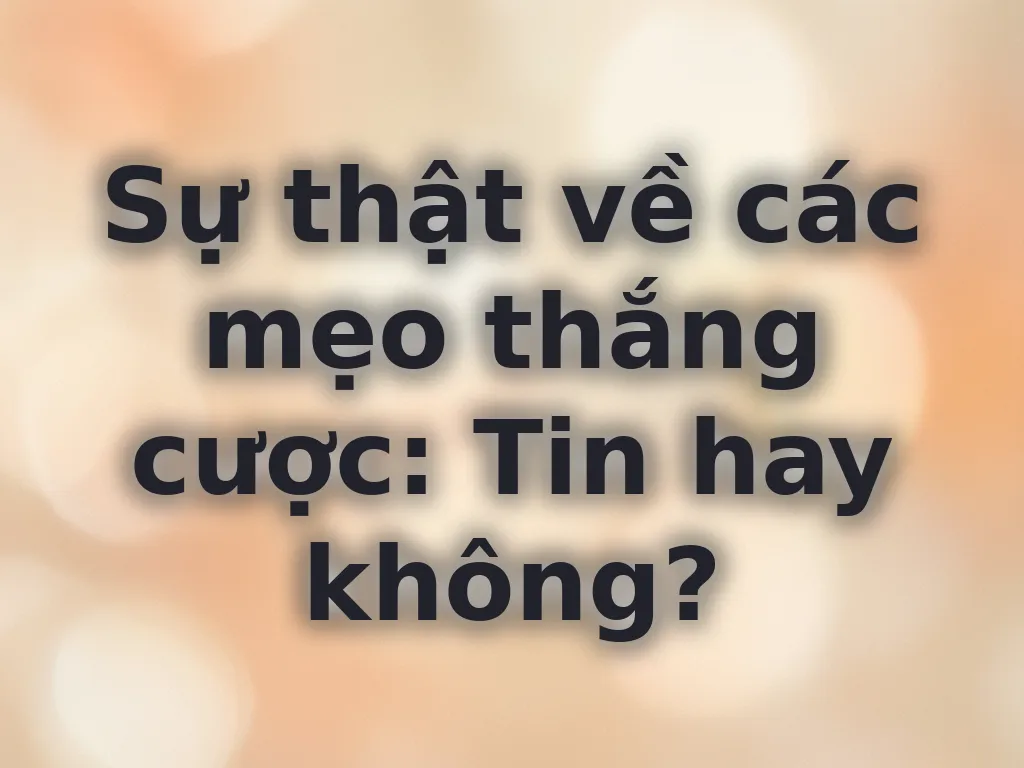 Sự thật về các mẹo thắng cược