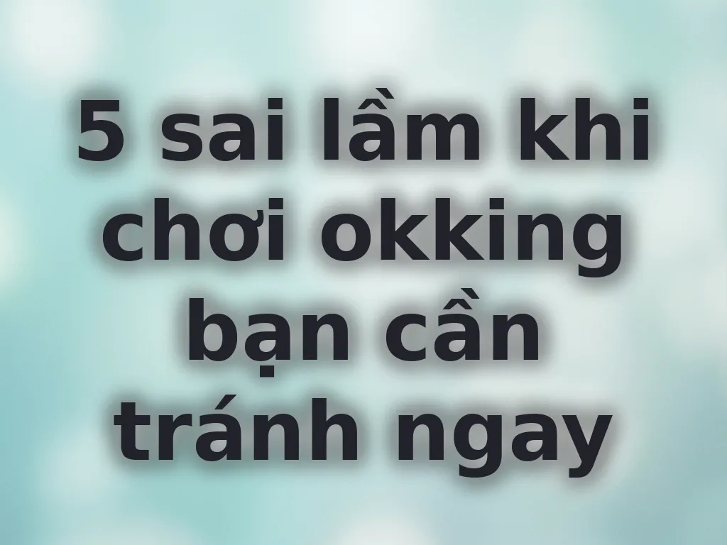 Sai lầm khi chơi okking